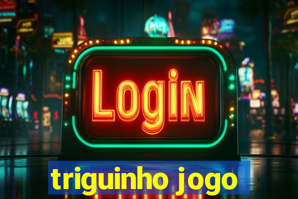 triguinho jogo